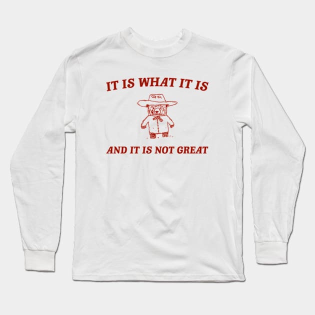 It is what it is and it ain't great Unisex Long Sleeve T-Shirt by Y2KERA